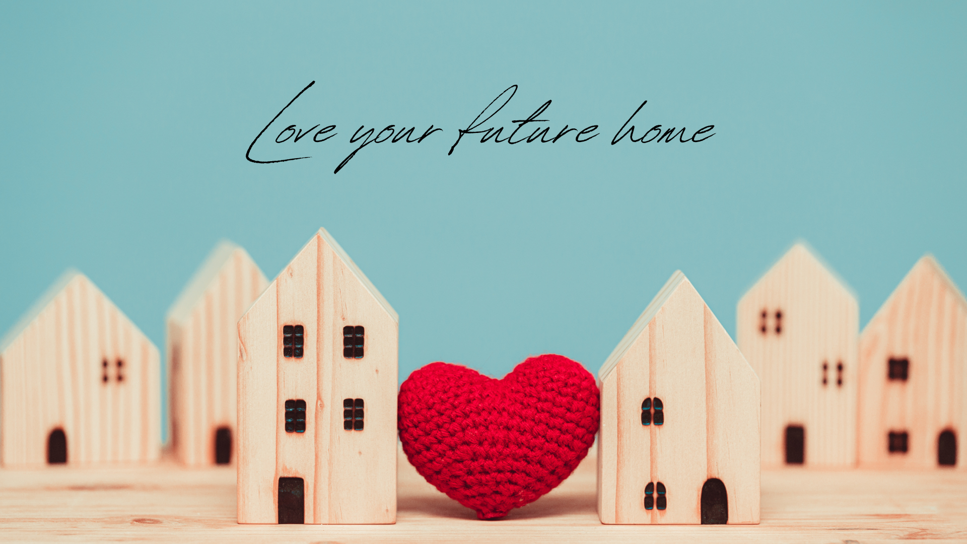 "Love Your Future Home"